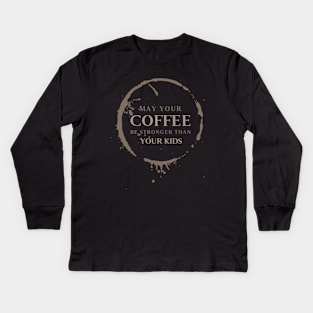 May Your Coffee Be Stronger Than Your Kids Kids Long Sleeve T-Shirt